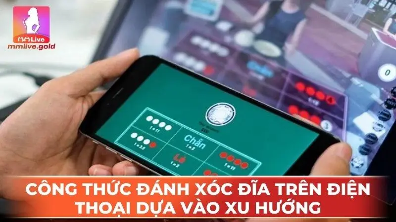 Công thức đánh xóc đĩa trên điện thoại dựa vào xu hướng là sự chọn lựa hay