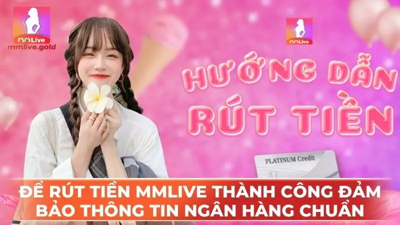 Để rút tiền MMlive thành công anh em cần đảm bảo thông tin ngân hàng chuẩn